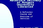 Jump to first page Materials Delivery at Rutgers University Libraries A Refresher Course and Overview of Services Date: October 5, 2005.