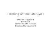 Finishing off The Life Cycle Erikson stages 5-8 Levinson Criticisms of Levinson Death & Bereavement.