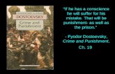 "If he has a conscience he will suffer for his mistake. That will be punishment- as well as the prison." - Fyodor Dostoevsky, Crime and Punishment, Ch.