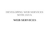 DEVELOPING WEB SERVICES WITH JAVA WEB SERVICES. CONTENTS JAXP JAX-RPC JAXR SAAJ JAXB Steps to create Web Services with Java Object Class using NetBeans.