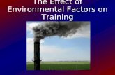The Effect of Environmental Factors on Training. Intro Training rarely takes place in ideal conditions  Extreme temperatures  High humidity  High altitude.