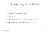 1 Hamming’s problem h is an “Ordered Set” 1 ∈ h x ∈ h ⇒ 2*x ∈ h, 3*x ∈ h, 5*x ∈ h. generate all elements of h < limit.