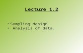 Lecture 1.2 Sampling design Analysis of data.. Sampling design, - the what, the where, and the how.. It is never possible to compile a complete data set,