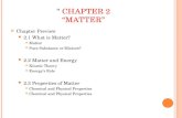 ” C HAPTER 2 “M ATTER ” Chapter Preview 2.1 What is Matter? Matter Pure Substance or Mixture? 2.2 Matter and Energy Kinetic Theory Energy’s Role 2.3 Properties.