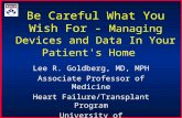 Be Careful What You Wish For - Managing Devices and Data In Your Patient's Home Lee R. Goldberg, MD, MPH Associate Professor of Medicine Heart Failure/Transplant.