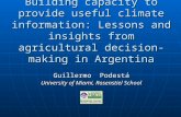 Building capacity to provide useful climate information: Lessons and insights from agricultural decision-making in Argentina Guillermo Podestá University.