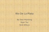 Rio De La Plata By: Ben Manning Ryan Toy Nick Wilson.