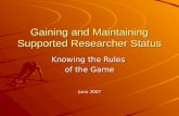 Gaining and Maintaining Supported Researcher Status Knowing the Rules of the Game June 2007.