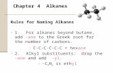Chapter 4 Alkanes 1.For alkanes beyond butane, add -ane to the Greek root for the number of carbons. C-C-C-C-C-C = hexane 2.Alkyl substituents: drop the.