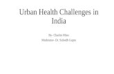 Urban Health Challenges in India By- Charles Minz Moderator- Dr. Subodh Gupta.
