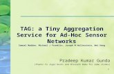 1 Pradeep Kumar Gunda (Thanks to Jigar Doshi and Shivnath Babu for some slides) TAG: a Tiny Aggregation Service for Ad-Hoc Sensor Networks Samuel Madden,