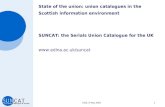 CIGS, 6 May 20051 State of the union: union catalogues in the Scottish information environment SUNCAT: the Serials Union Catalogue for the UK .