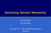 1 Querying Sensor Networks Sam Madden UC Berkeley December 13 th, New England Database Seminar.