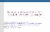 Design alternatives for social pension programs Robert Palacios, World Bank International Conference – “ Funded Systems: Their Role in Solving the Pension.