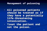 1 Management of poisoning All poisoned patients should be treated as if they have a potentially life-threatening intoxication. All poisoned patients should.