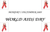 MONDAY 1 DECEMBER 2009 WORLD AIDS DAY. HIV / AIDS HUMAN IMMUNODEFICIENCY VIRUS ACQUIRED IMMUNE DEFICIENCY SYNDROME.