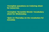 Complete questions on Coloring sheet for tomorrow. Complete ‘Scramble Words’ Vocabulary sheet for Wednesday. Quiz on Thursday on the vocabulary for Annelida.