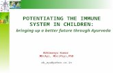 POTENTIATING THE IMMUNE SYSTEM IN CHILDREN: bringing up a better future through Ayurveda Abhimanyu Kumar MD(Ay), MSc(Psy),PhD ak_ayu@yahoo.co.in.