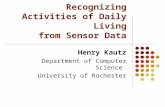Recognizing Activities of Daily Living from Sensor Data Henry Kautz Department of Computer Science University of Rochester.