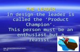 Www.directionconsultants.co.uk THE LEADER In design the leader is called the ‘Product Champion’. This person must be an enthusiast but a realist.
