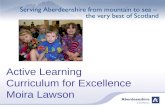 Active Learning Curriculum for Excellence Moira Lawson.