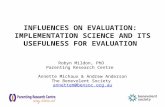 INFLUENCES ON EVALUATION: IMPLEMENTATION SCIENCE AND ITS USEFULNESS FOR EVALUATION Robyn Mildon, PhD Parenting Research Centre Annette Michaux & Andrew.