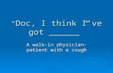 “ Doc, I think I’ve got ______” A walk-in physician-patient with a cough.
