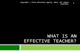 WHAT IS AN EFFECTIVE TEACHER? Copyright © Texas Education Agency, 2013. All rights reserved. 1.