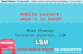 Mobile content: what’s in hand? Mike Chowney Technical Director, LSM Ltd.