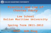 Practice and Law of Charter Party Law School Dalian Maritime University Spring Term 2011-2012 Prof. GUO Ping.