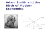 Adam Smith and the Birth of Modern Economics. Economics is... The study of what, how, and for whom a society produces Smith provided revolutionary ideas.
