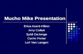 Mucho Mike Presentation Erica Axent-Hilton Amy Collett Sybil DeJonge Corrin Porter Lori Van Langen.