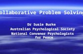 Dr Susie Burke Australian Psychological Society National Convenor Psychologists for Peace Collaborative Problem Solving.