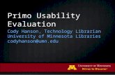 Primo Usability Evaluation Cody Hanson, Technology Librarian University of Minnesota Libraries codyhanson@umn.edu.
