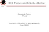 1 DES Photometric Calibration Strategy Douglas L. Tucker (FNAL) Filter and Calibrations Strategy Workshop 4 April 2008.