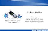 Robert Heller Presenting: Alpha Benefits Group Health Market Review Please silence your cell phone.