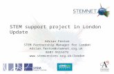 STEM support project in London Update Adrian Fenton STEM Partnership Manager for London Adrian.fenton@stemnet.org.uk 0207 9115379 .