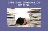 1 CAPSTONE INFORMATION SESSION. 2 What is a Capstone? The Capstone fulfills the final degree requirement for each of the respective degree programs. The.