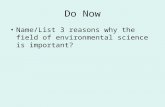 Do Now Name/List 3 reasons why the field of environmental science is important?