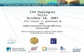 1 CSU Dominguez Hills October 18, 2007 This Course is sponsored by the Higher Education Energy Efficiency Partnership which is funded through the California.