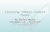 Creating (More) Usable Forms By Rachel Maxim rmaxim@gmail.comrmaxim@gmail.com | 301-634-8928 Blogging at...nowhere! Someday at Adrocknaphobia.com…