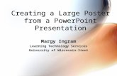 Creating a Large Poster from a PowerPoint Presentation Margy Ingram Learning Technology Services University of Wisconsin-Stout Margy Ingram Learning Technology.