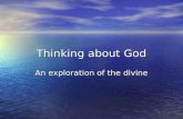 Thinking about God An exploration of the divine. The Creation In (the) beginning when God created the heavens and the earth, the earth was a formless.