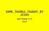 SOME THINGS TAUGHT BY JESUS MATTHEW 17:5 TEXT. JESUS AFFIRMED HIS DEITY JN. 17:5 - “And now, O Father, glorify Me together with Yourself, with the glory.