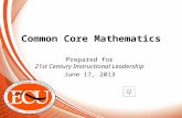 Prepared for 21st Century Instructional Leadership June 17, 2013 Common Core Mathematics.