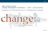 © 2014 IBM Corporation IBM Control Desk Change Management Workshop – Self- Facilitated Designed for Interconnectivity to Configuration & Release o.