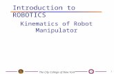 The City College of New York 1 Kinematics of Robot Manipulator Introduction to ROBOTICS.