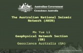 The Australian National Seismic Network (ANSN) Ms Yue Li Geophysical Network Section (GN) Geoscience Australia (GA)