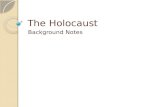 The Holocaust Background Notes. The Holocaust The word “Holocaust” comes from the Greek words “holos” meaning _whole and “kaustos” meaning burned. The.