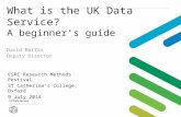 What is the UK Data Service? A beginner’s guide David Martin Deputy Director ESRC Research Methods Festival St Catherine’s College, Oxford 9 July 2014.